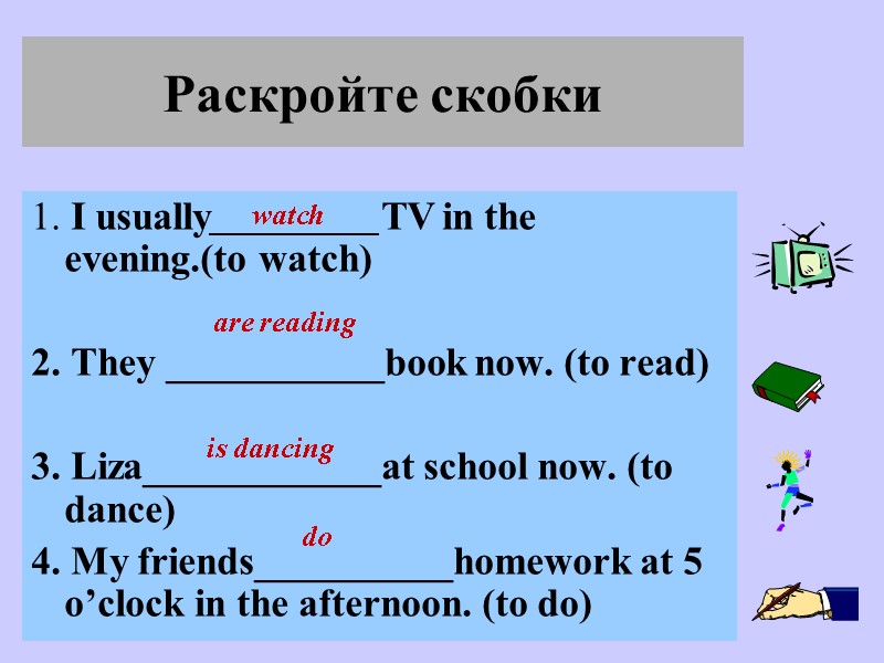Раскройте скобки 1. I usually___________TV in the evening.(to watch)     